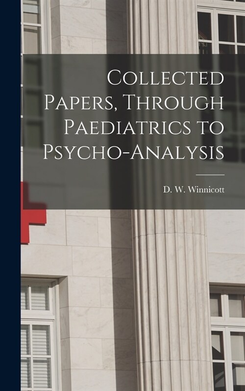 Collected Papers, Through Paediatrics to Psycho-analysis (Hardcover)