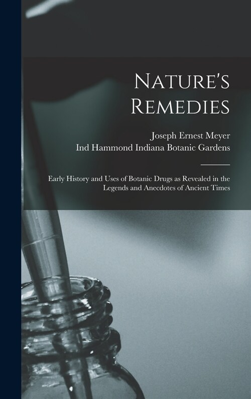 Natures Remedies; Early History and Uses of Botanic Drugs as Revealed in the Legends and Anecdotes of Ancient Times (Hardcover)