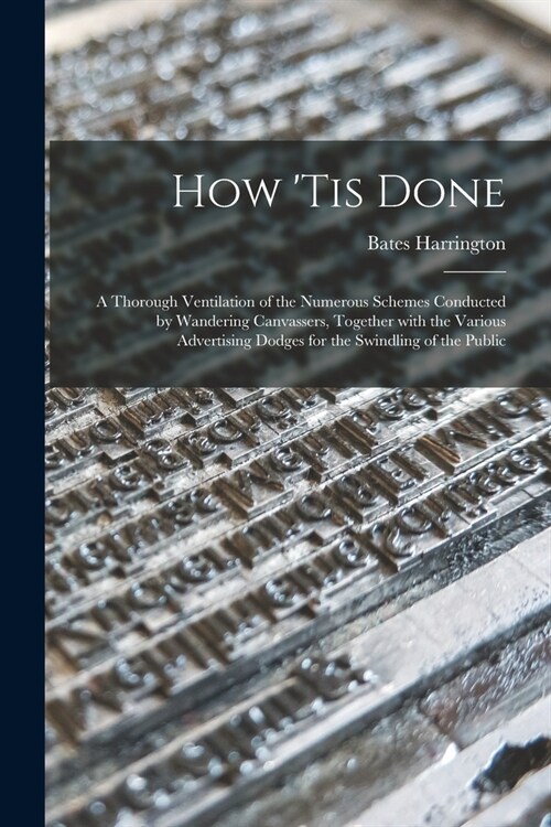 How tis Done: a Thorough Ventilation of the Numerous Schemes Conducted by Wandering Canvassers, Together With the Various Advertisin (Paperback)