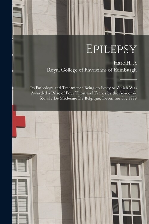 Epilepsy: Its Pathology and Treatment: Being an Essay to Which Was Awarded a Prize of Four Thousand Francs by the Academie Royal (Paperback)