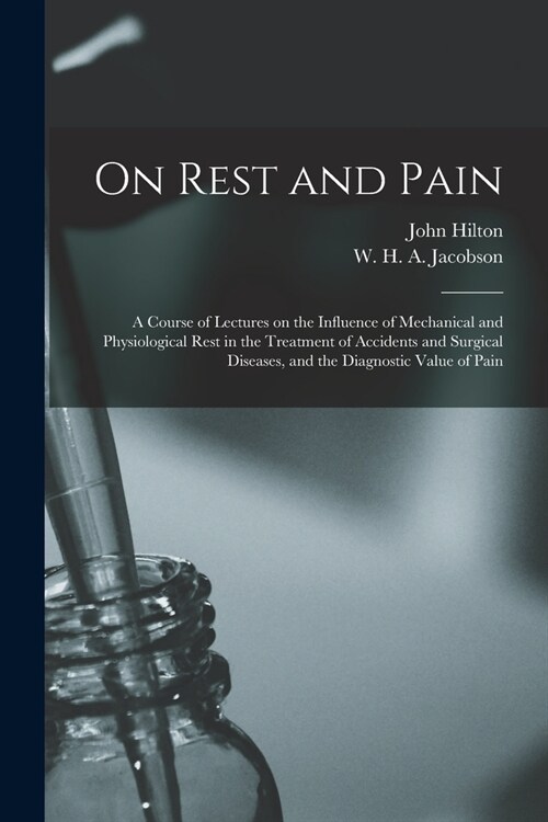 On Rest and Pain: a Course of Lectures on the Influence of Mechanical and Physiological Rest in the Treatment of Accidents and Surgical (Paperback)