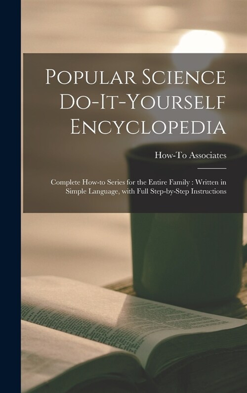 Popular Science Do-it-yourself Encyclopedia: Complete How-to Series for the Entire Family: Written in Simple Language, With Full Step-by-step Instruct (Hardcover)