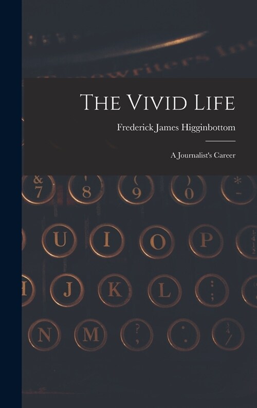 The Vivid Life: a Journalists Career (Hardcover)