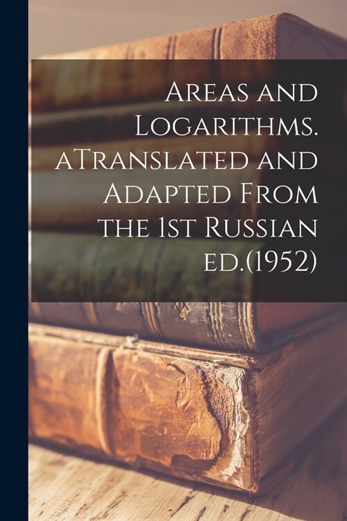 Areas and Logarithms. ATranslated and Adapted From the 1st Russian Ed.(1952) (Paperback)