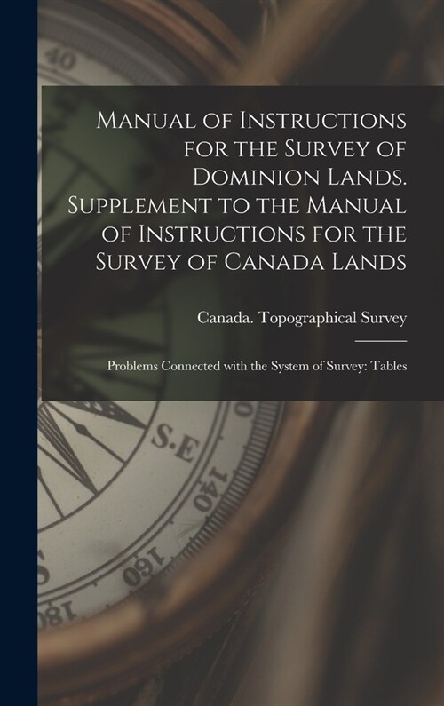 Manual of Instructions for the Survey of Dominion Lands. Supplement to the Manual of Instructions for the Survey of Canada Lands; Problems Connected W (Hardcover)
