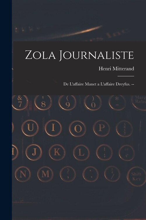 Zola Journaliste: De Laffaire Manet a Laffaire Dreyfus. -- (Paperback)