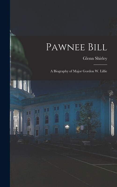 Pawnee Bill: a Biography of Major Gordon W. Lillie (Hardcover)
