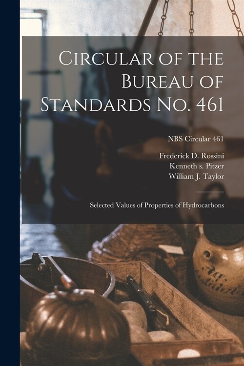 Circular of the Bureau of Standards No. 461: Selected Values of Properties of Hydrocarbons; NBS Circular 461 (Paperback)