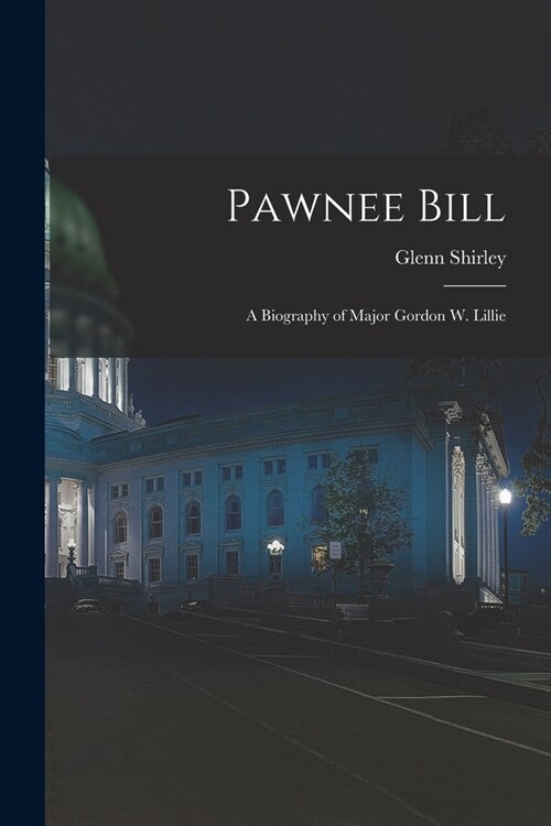 Pawnee Bill: a Biography of Major Gordon W. Lillie (Paperback)