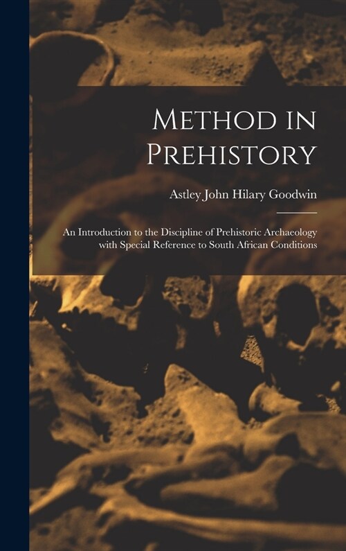 Method in Prehistory; an Introduction to the Discipline of Prehistoric Archaeology With Special Reference to South African Conditions (Hardcover)