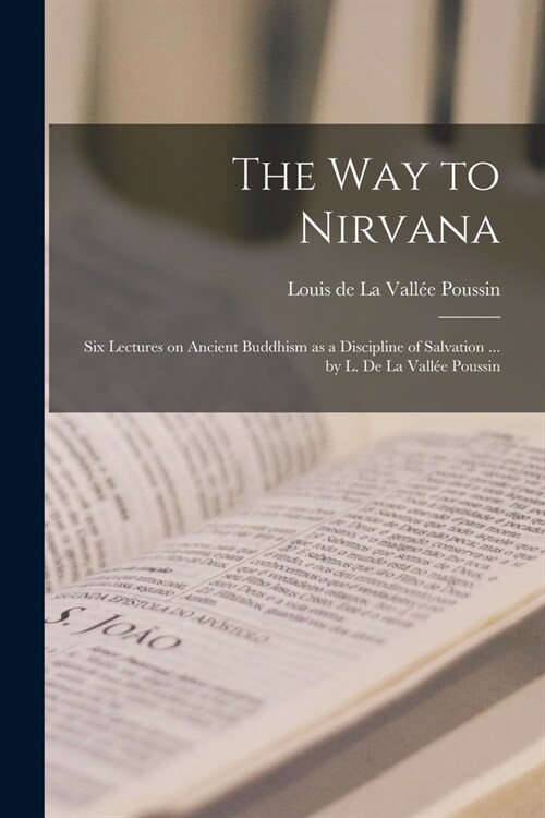 The Way to Nirvana; Six Lectures on Ancient Buddhism as a Discipline of Salvation ... by L. De La Vall? Poussin (Paperback)