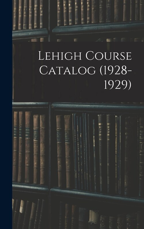 Lehigh Course Catalog (1928-1929) (Hardcover)