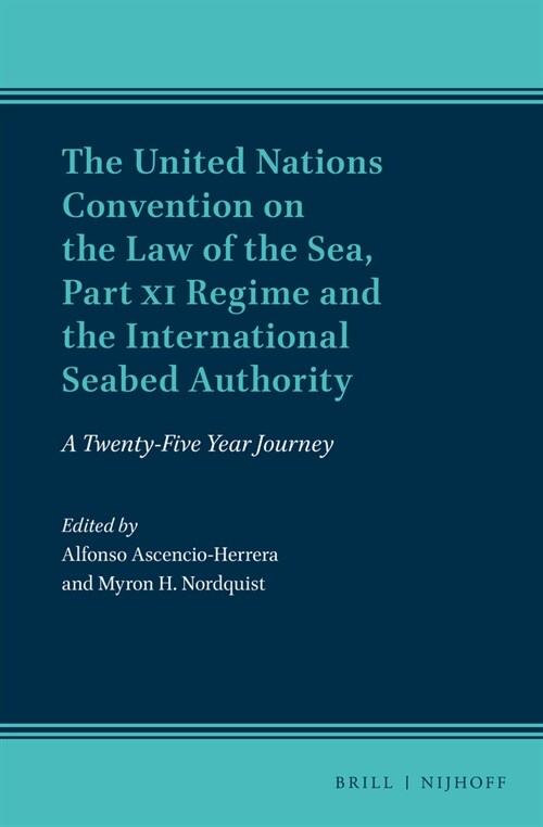 The United Nations Convention on the Law of the Sea, Part XI Regime and the International Seabed Authority: A Twenty-Five Year Journey (Hardcover)