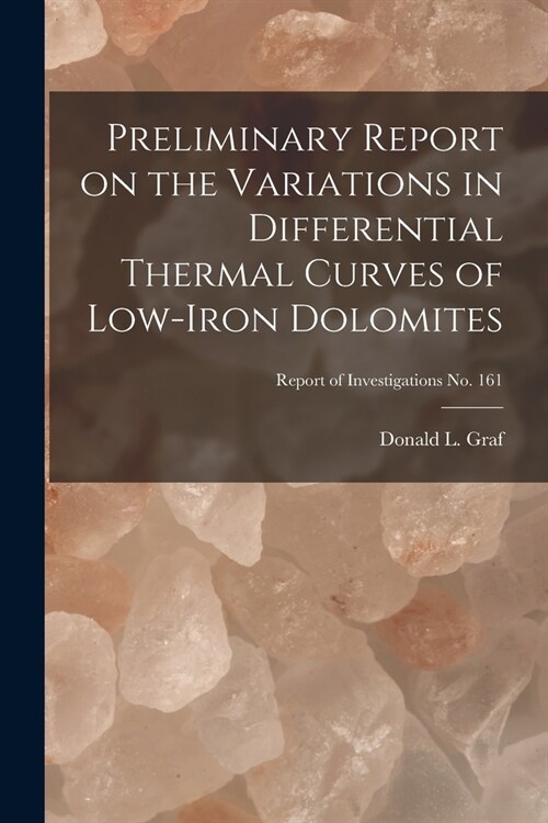 Preliminary Report on the Variations in Differential Thermal Curves of Low-iron Dolomites; Report of Investigations No. 161 (Paperback)
