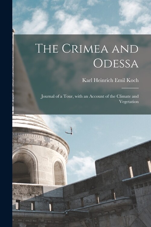 The Crimea and Odessa: Journal of a Tour, With an Account of the Climate and Vegetation (Paperback)