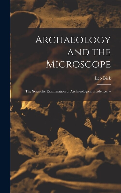 Archaeology and the Microscope: the Scientific Examination of Archaeological Evidence. -- (Hardcover)