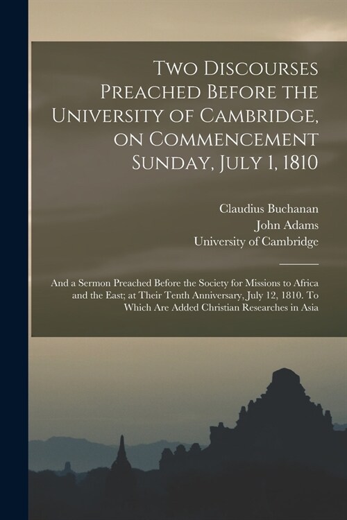 Two Discourses Preached Before the University of Cambridge, on Commencement Sunday, July 1, 1810: and a Sermon Preached Before the Society for Mission (Paperback)