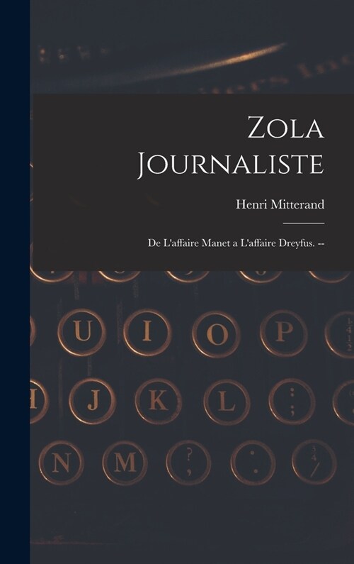 Zola Journaliste: De Laffaire Manet a Laffaire Dreyfus. -- (Hardcover)