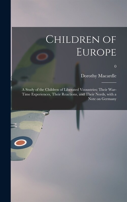 Children of Europe; a Study of the Children of Liberated Vcountries; Their War-time Experiences, Their Reactions, and Their Needs, With a Note on Germ (Hardcover)