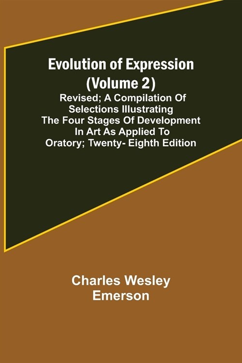 Evolution of Expression (Volume 2); Revised; A Compilation of Selections Illustrating the Four Stages of Development in Art As Applied to Oratory; Twe (Paperback)