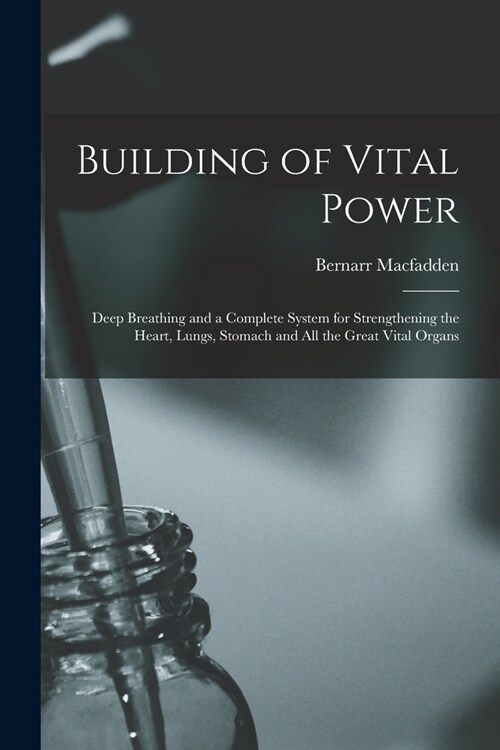 Building of Vital Power: Deep Breathing and a Complete System for Strengthening the Heart, Lungs, Stomach and All the Great Vital Organs (Paperback)