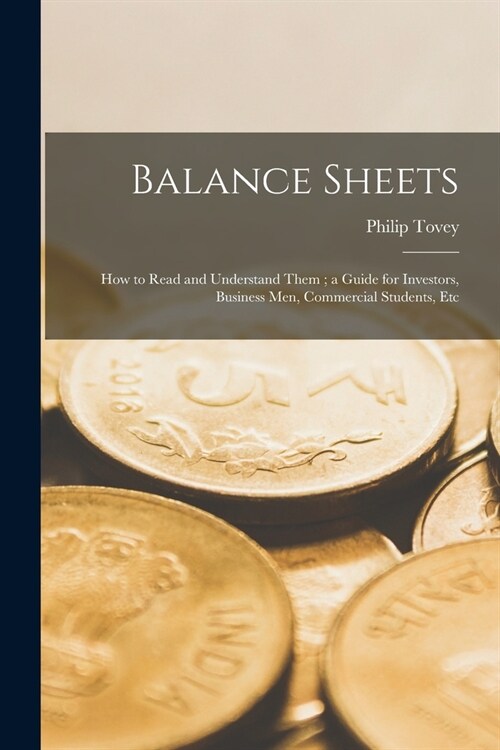 Balance Sheets: How to Read and Understand Them; a Guide for Investors, Business Men, Commercial Students, Etc (Paperback)