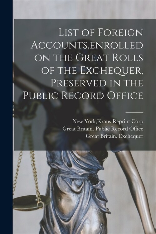 List of Foreign Accounts, enrolled on the Great Rolls of the Exchequer, Preserved in the Public Record Office (Paperback)