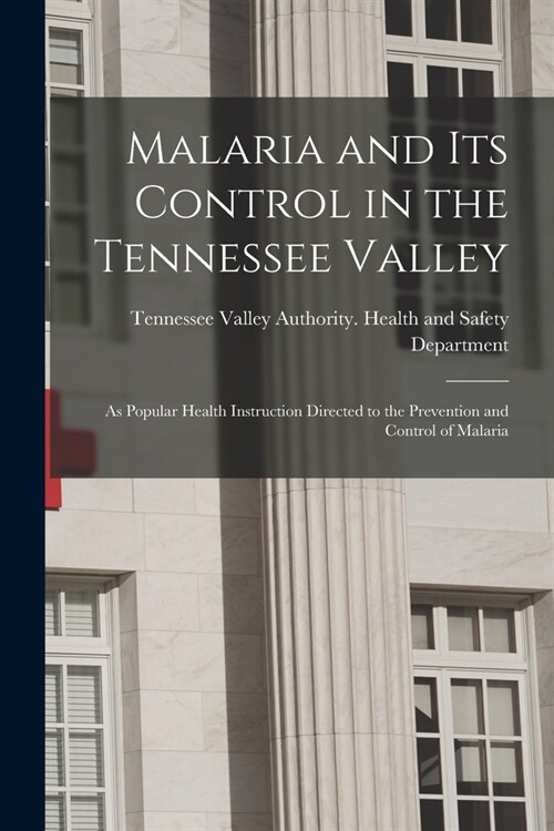 Malaria and Its Control in the Tennessee Valley: as Popular Health Instruction Directed to the Prevention and Control of Malaria (Paperback)
