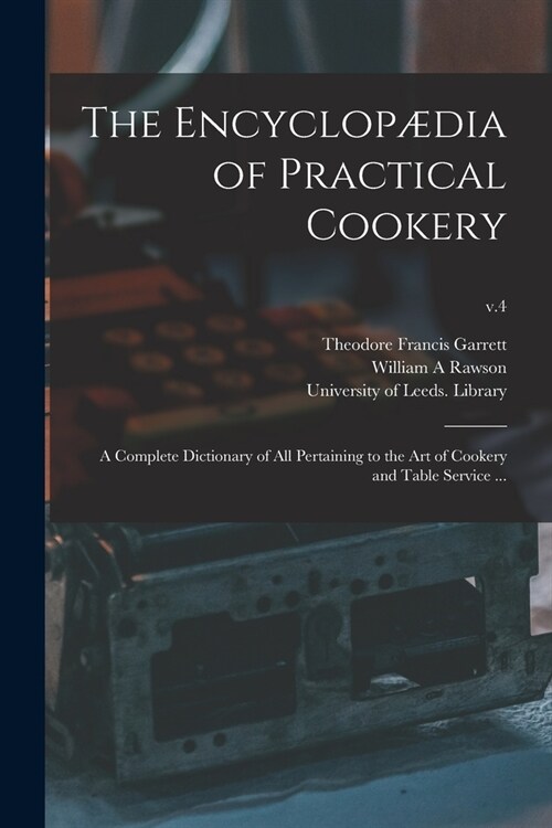 The Encyclop?ia of Practical Cookery: a Complete Dictionary of All Pertaining to the Art of Cookery and Table Service ...; v.4 (Paperback)