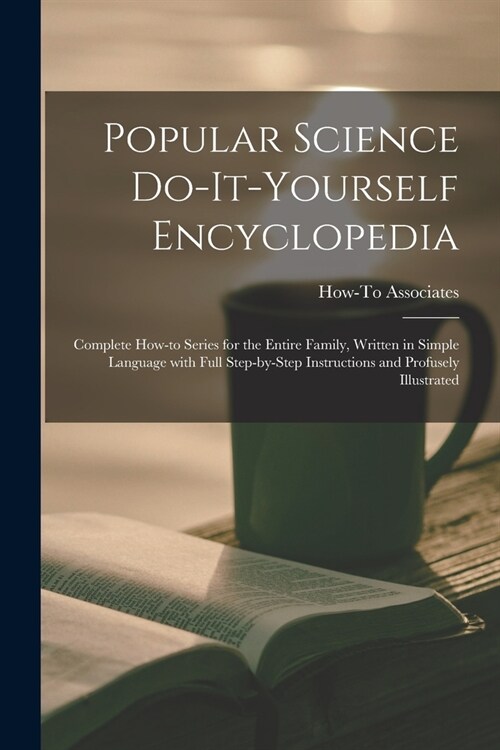 Popular Science Do-it-yourself Encyclopedia; Complete How-to Series for the Entire Family, Written in Simple Language With Full Step-by-step Instructi (Paperback)