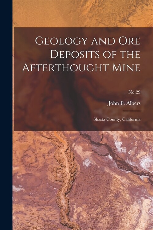Geology and Ore Deposits of the Afterthought Mine: Shasta County, California; No.29 (Paperback)