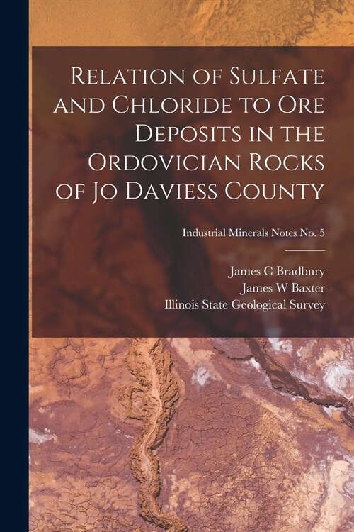 Relation of Sulfate and Chloride to Ore Deposits in the Ordovician Rocks of Jo Daviess County; Industrial Minerals Notes No. 5 (Paperback)