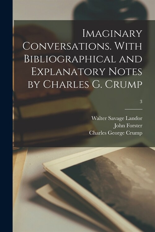 Imaginary Conversations. With Bibliographical and Explanatory Notes by Charles G. Crump; 3 (Paperback)