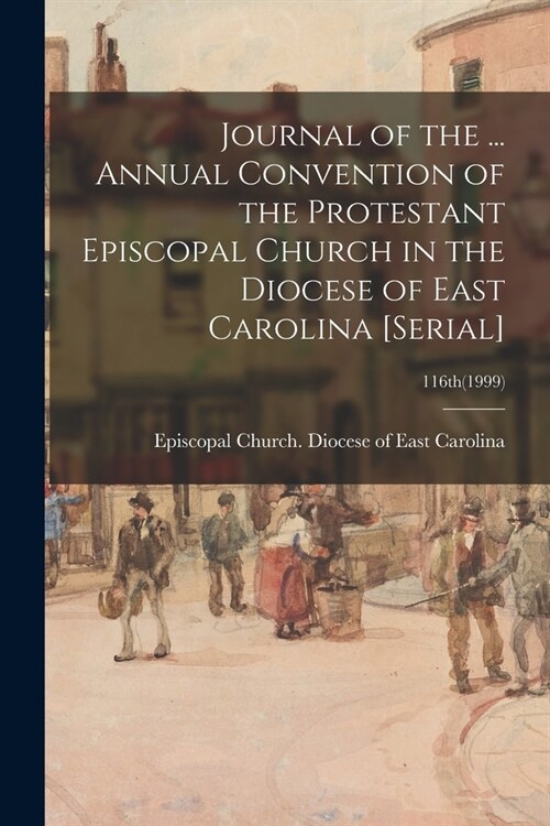 Journal of the ... Annual Convention of the Protestant Episcopal Church in the Diocese of East Carolina [serial]; 116th(1999) (Paperback)