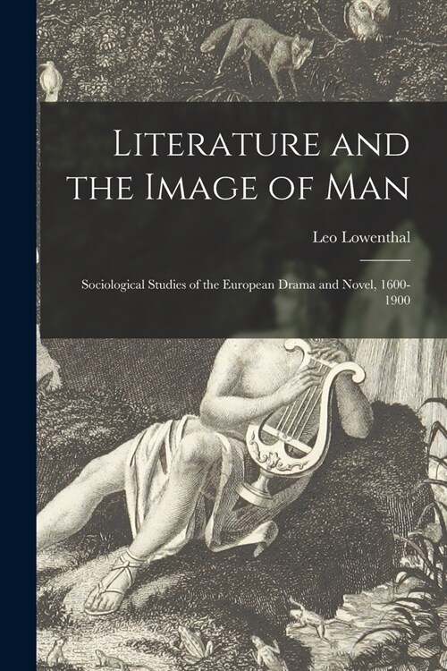 Literature and the Image of Man: Sociological Studies of the European Drama and Novel, 1600-1900 (Paperback)
