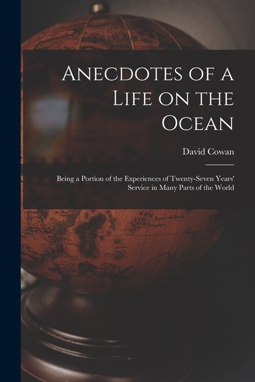 Anecdotes of a Life on the Ocean [microform]: Being a Portion of the Experiences of Twenty-seven Years Service in Many Parts of the World (Paperback)