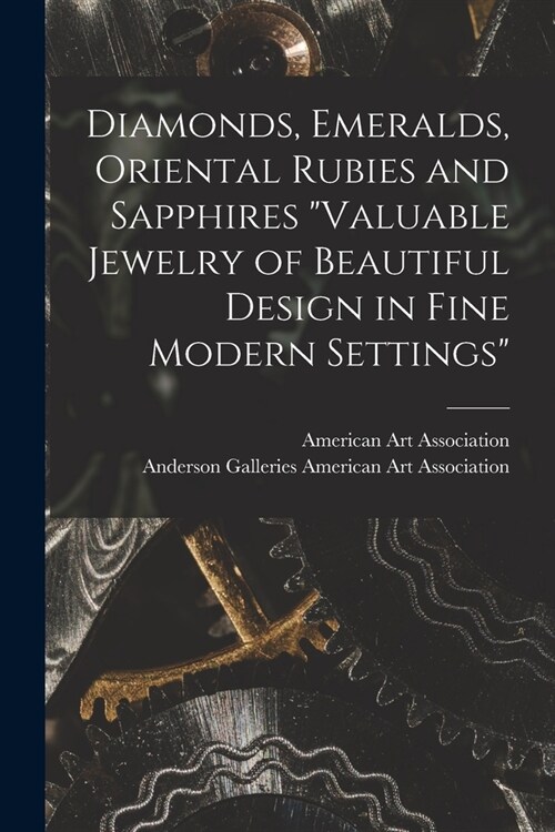 Diamonds, Emeralds, Oriental Rubies and Sapphires Valuable Jewelry of Beautiful Design in Fine Modern Settings (Paperback)
