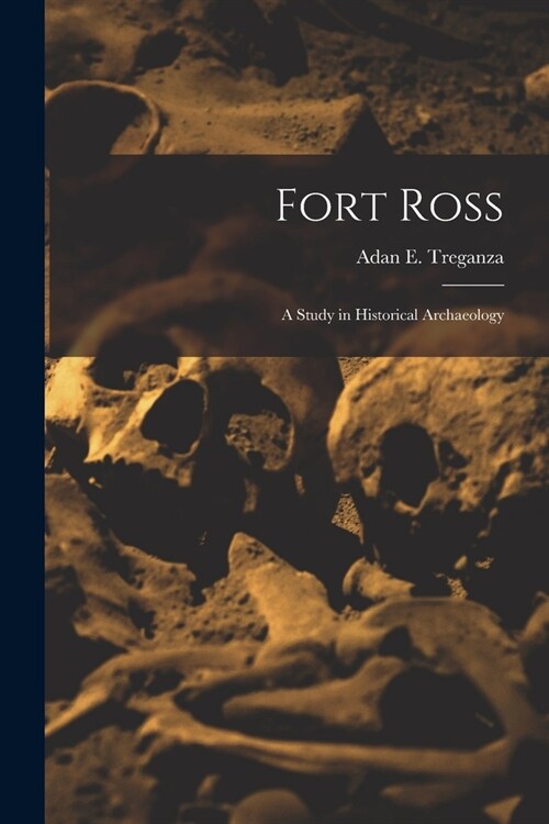 Fort Ross: a Study in Historical Archaeology (Paperback)