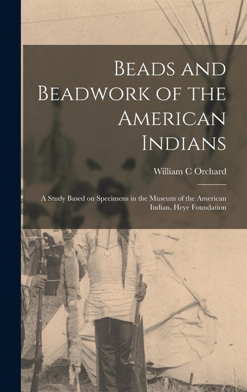 Beads and Beadwork of the American Indians: a Study Based on Specimens in the Museum of the American Indian, Heye Foundation (Hardcover)