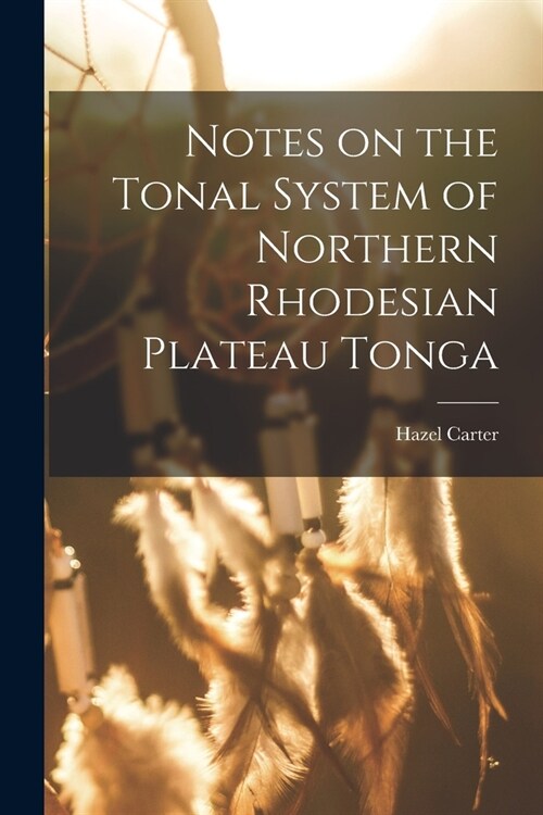 Notes on the Tonal System of Northern Rhodesian Plateau Tonga (Paperback)