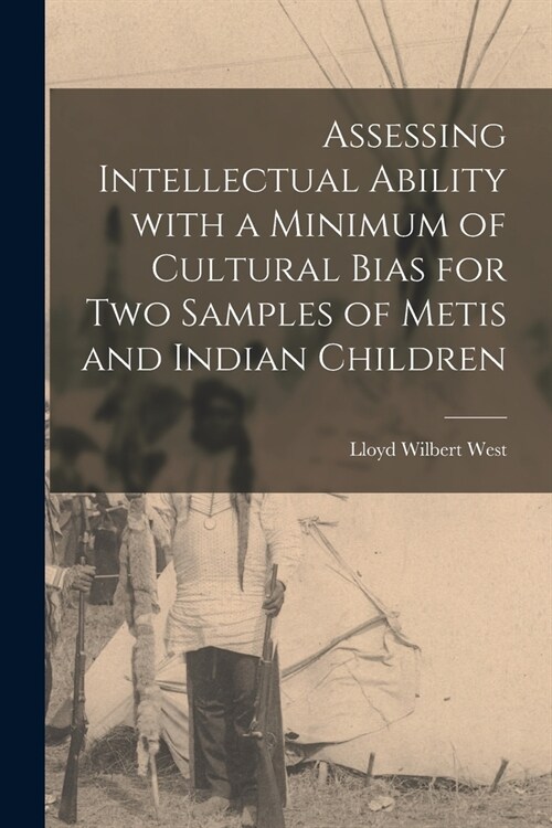 Assessing Intellectual Ability With a Minimum of Cultural Bias for Two Samples of Metis and Indian Children (Paperback)