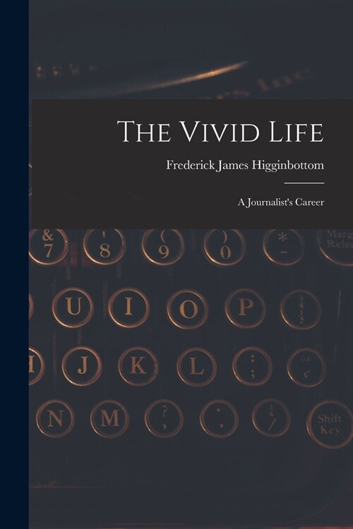 The Vivid Life: a Journalists Career (Paperback)