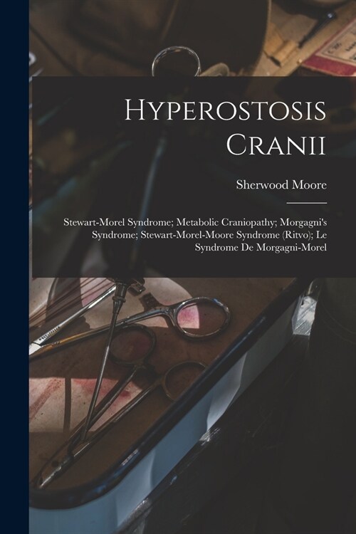 Hyperostosis Cranii; Stewart-Morel Syndrome; Metabolic Craniopathy; Morgagnis Syndrome; Stewart-Morel-Moore Syndrome (Ritvo); Le Syndrome De Morgagni (Paperback)