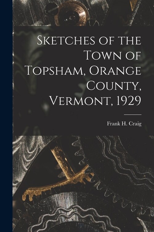 Sketches of the Town of Topsham, Orange County, Vermont, 1929 (Paperback)