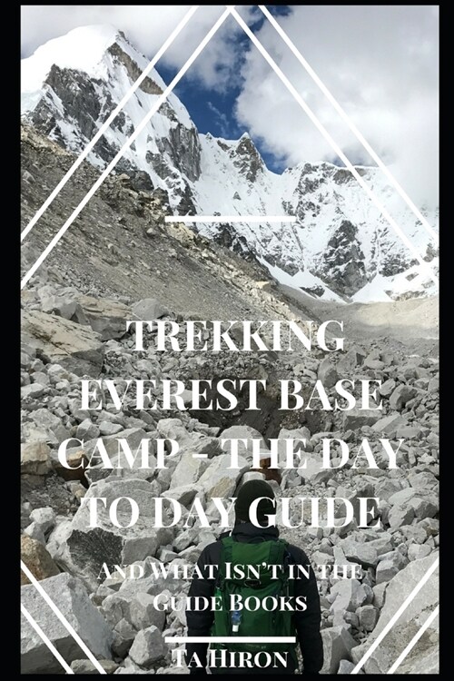 Trekking Everest Base Camp - The Day to Day Guide: and what isnt in the guidebooks (Paperback)