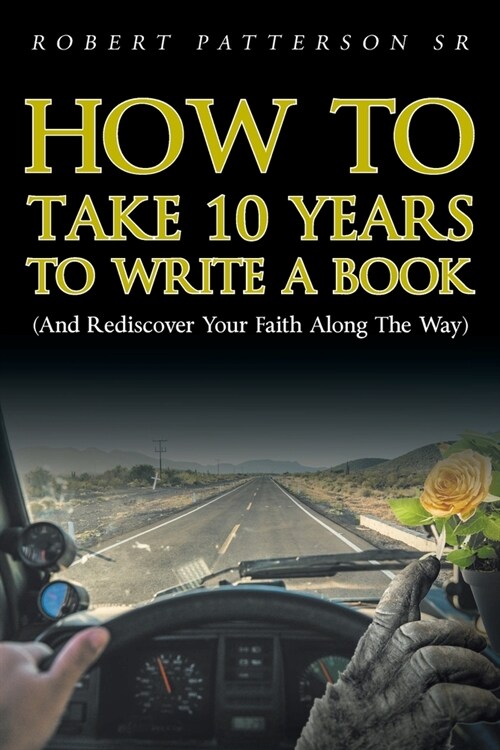 How to Take 10 Years to Write a Book: (and Rediscover Your Faith Along the Way) (Paperback)