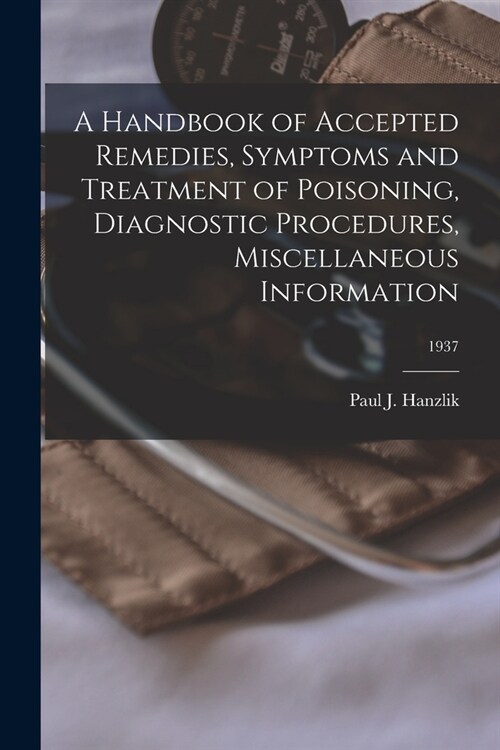 A Handbook of Accepted Remedies, Symptoms and Treatment of Poisoning, Diagnostic Procedures, Miscellaneous Information; 1937 (Paperback)