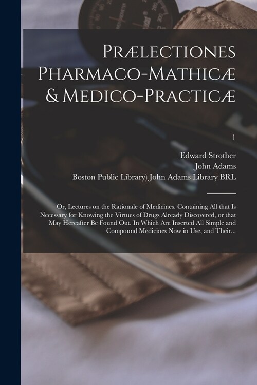 Pr?ectiones Pharmaco-mathic?& Medico-practic? or, Lectures on the Rationale of Medicines. Containing All That is Necessary for Knowing the Virtues (Paperback)