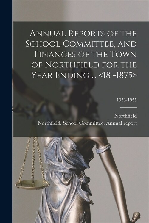 Annual Reports of the School Committee, and Finances of the Town of Northfield for the Year Ending ... ; 1953-1955 (Paperback)