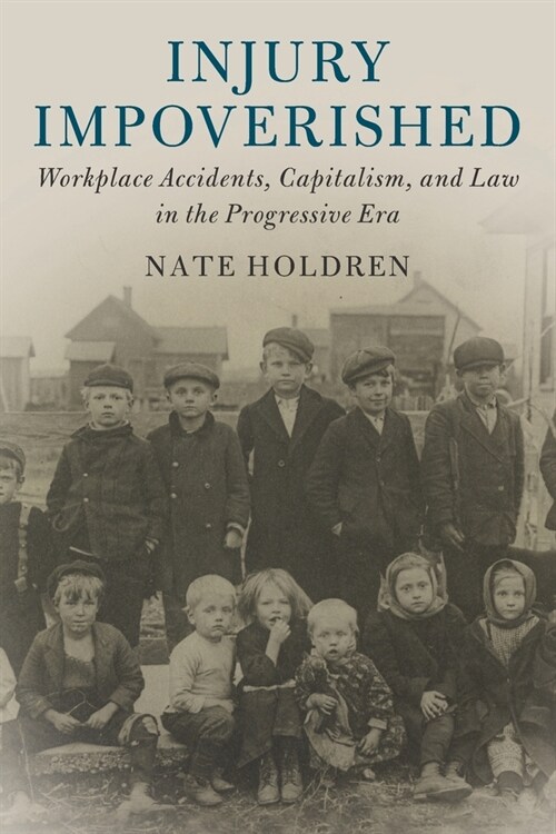 Injury Impoverished : Workplace Accidents, Capitalism, and Law in the Progressive Era (Paperback, New ed)